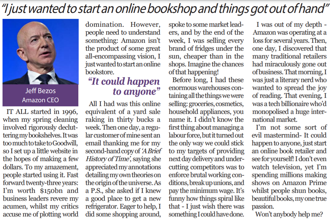 Comment piece entitled, ‘I just wanted to start an online bookshop and things got out of hand, by
                Jeff Bezos’
